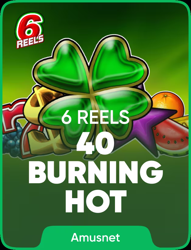 40 Burning Hot 6 Reels